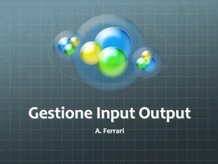 Gestione Input Output A. Ferrari.