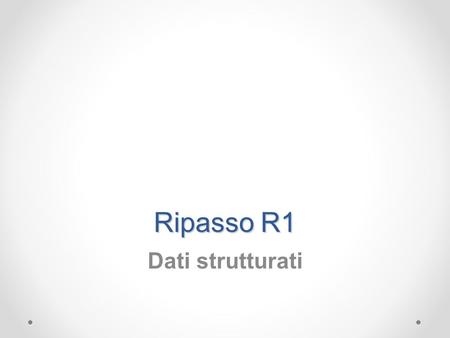 Ripasso R1 Dati strutturati.