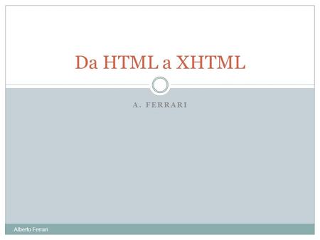 A. FERRARI Alberto Ferrari. L'HyperText Markup Language (HTML) (traduzione letterale: linguaggio di marcatura per ipertesti) è un linguaggio usato per.