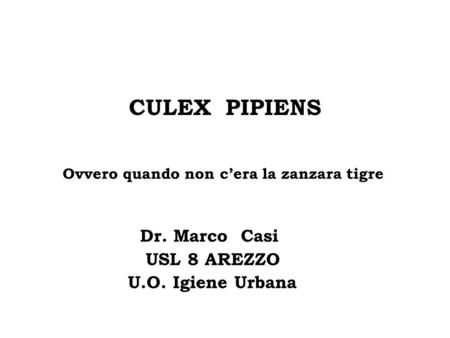CULEX PIPIENS Ovvero quando non c’era la zanzara tigre Dr. Marco Casi