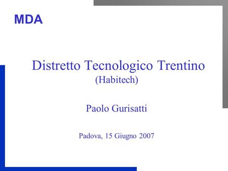 MDA Distretto Tecnologico Trentino (Habitech) Paolo Gurisatti Padova, 15 Giugno 2007.