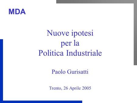 MDA Nuove ipotesi per la Politica Industriale Paolo Gurisatti Trento, 26 Aprile 2005.
