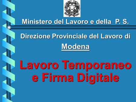 Direzione Provinciale del Lavoro di Modena Lavoro Temporaneo e Firma Digitale Ministero del Lavoro e della P. S.
