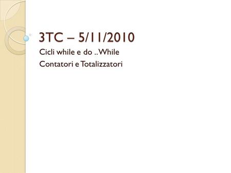 3TC – 5/11/2010 Cicli while e do.. While Contatori e Totalizzatori.