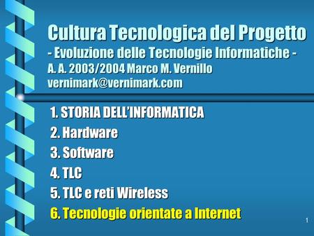 1 Cultura Tecnologica del Progetto - Evoluzione delle Tecnologie Informatiche - A. A. 2003/2004 Marco M. Vernillo 1. STORIA DELLINFORMATICA.