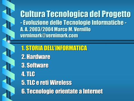 Cultura Tecnologica del Progetto - Evoluzione delle Tecnologie Informatiche - A. A. 2003/2004 Marco M. Vernillo vernimark@vernimark.com 1. STORIA DELL’INFORMATICA.