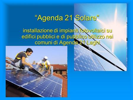Agenda 21 Solare installazione di impianti fotovoltaici su edifici pubblici e di pubblico utilizzo nei comuni di Agenda 21 Laghi.