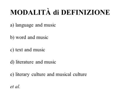 MODALITÀ di DEFINIZIONE a) language and music b) word and music c) text and music d) literature and music e) literary culture and musical culture et al.