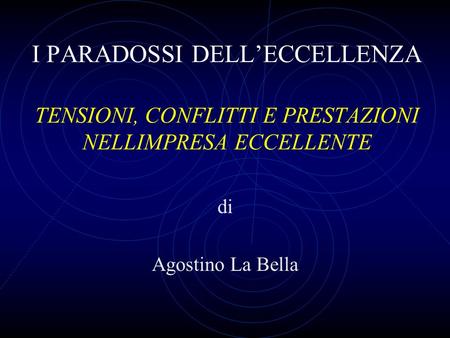 I PARADOSSI DELLECCELLENZA TENSIONI, CONFLITTI E PRESTAZIONI NELLIMPRESA ECCELLENTE di Agostino La Bella.