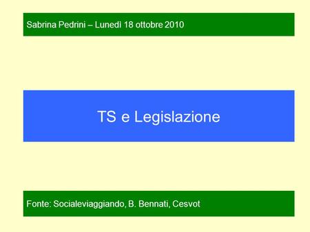 TS e Legislazione Fonte: Socialeviaggiando, B. Bennati, Cesvot Sabrina Pedrini – Lunedì 18 ottobre 2010.