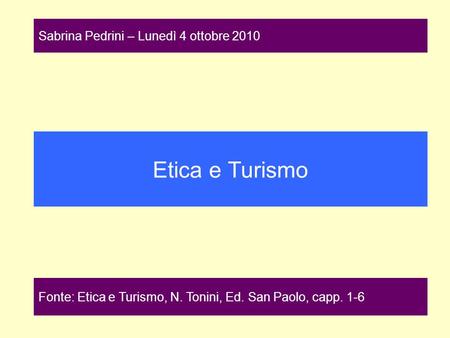 Etica e Turismo Fonte: Etica e Turismo, N. Tonini, Ed. San Paolo, capp. 1-6 Sabrina Pedrini – Lunedì 4 ottobre 2010.