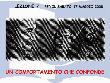 LEZIONE 7 PER IL SABATO 17 MAGGIO 2008 UN COMPORTAMENTO CHE CONFONDE.