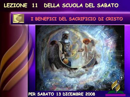 LEZIONE 11 DELLA SCUOLA DEL SABATO I BENEFICI DEL SACRIFICIO DI CRISTO PER SABATO 13 DICEMBRE 2008.