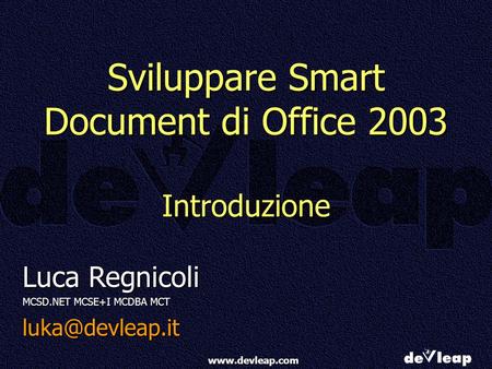 Sviluppare Smart Document di Office 2003 Introduzione Luca Regnicoli MCSD.NET MCSE+I MCDBA MCT