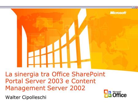 La sinergia tra Office SharePoint Portal Server 2003 e Content Management Server 2002 Walter Cipolleschi.