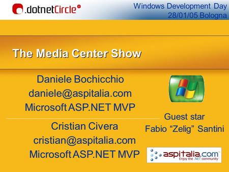 Windows Development Day 28/01/05 Bologna The Media Center Show Daniele Bochicchio Microsoft ASP.NET MVP Daniele Bochicchio