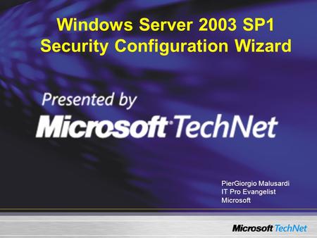Windows Server 2003 SP1 Security Configuration Wizard PierGiorgio Malusardi IT Pro Evangelist Microsoft.