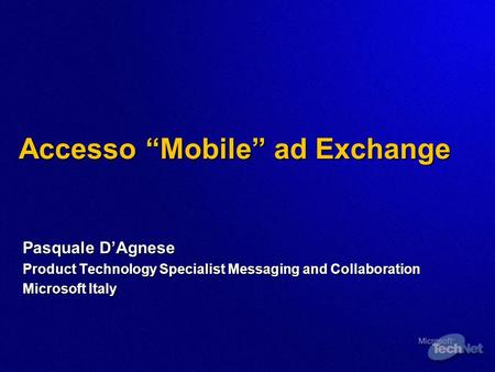 Accesso Mobile ad Exchange Pasquale DAgnese Product Technology Specialist Messaging and Collaboration Microsoft Italy.