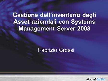 Gestione dell’inventario degli Asset aziendali con Systems Management Server 2003 Fabrizio Grossi.