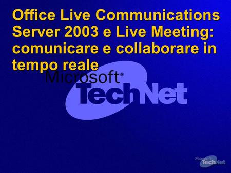 Office Live Communications Server 2003 e Live Meeting: comunicare e collaborare in tempo reale.