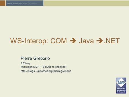 workshop WS-Interop: COM Java.NET Pierre Greborio PEWay Microsoft MVP – Solutions Architect