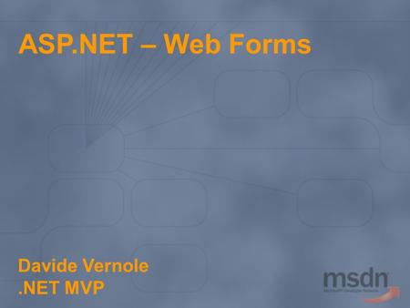 ASP.NET – Web Forms Davide Vernole.NET MVP. Di cosa parleremo Introduzione ad ASP.NET ASP.NET, dietro le quinte Componenti principali di una applicazione.