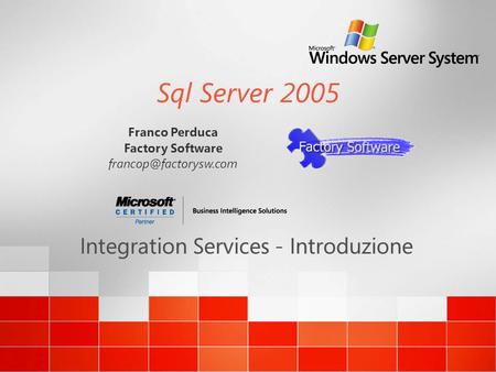 Sql Server 2005 Integration Services - Introduzione Franco Perduca Factory Software