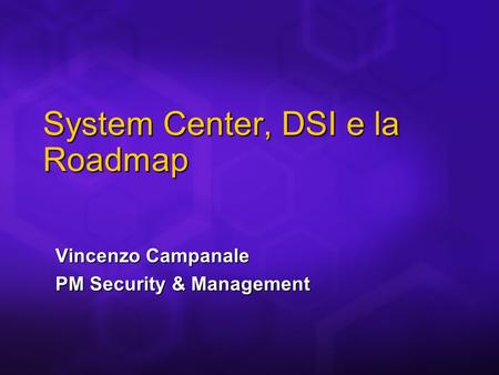 Vincenzo Campanale PM Security & Management System Center, DSI e la Roadmap.