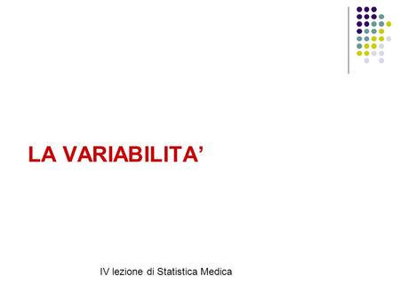 LA VARIABILITA’ IV lezione di Statistica Medica.
