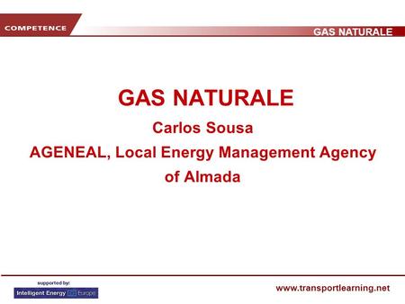 GAS NATURALE www.transportlearning.net GAS NATURALE Carlos Sousa AGENEAL, Local Energy Management Agency of Almada.