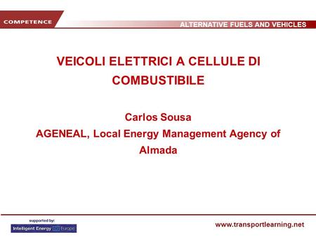 ALTERNATIVE FUELS AND VEHICLES www.transportlearning.net VEICOLI ELETTRICI A CELLULE DI COMBUSTIBILE Carlos Sousa AGENEAL, Local Energy Management Agency.
