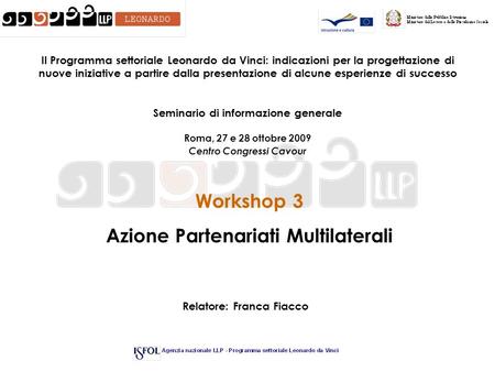 Workshop 3 Azione Partenariati Multilaterali Il Programma settoriale Leonardo da Vinci: indicazioni per la progettazione di nuove iniziative a partire.