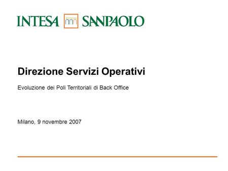Direzione Servizi Operativi Evoluzione dei Poli Territoriali di Back Office Milano, 9 novembre 2007.