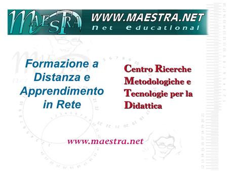 C entro R icerche M etodologiche e T ecnologie per la D idattica Formazione a Distanza e Apprendimento in Rete www.maestra.net.