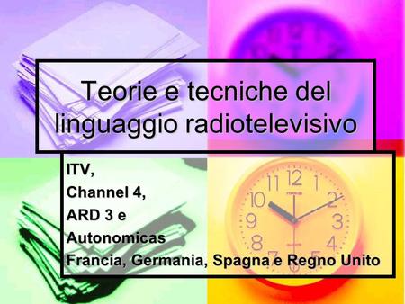 Teorie e tecniche del linguaggio radiotelevisivo ITV, Channel 4, ARD 3 e Autonomicas Francia, Germania, Spagna e Regno Unito.