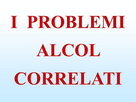 I PROBLEMI ALCOL CORRELATI