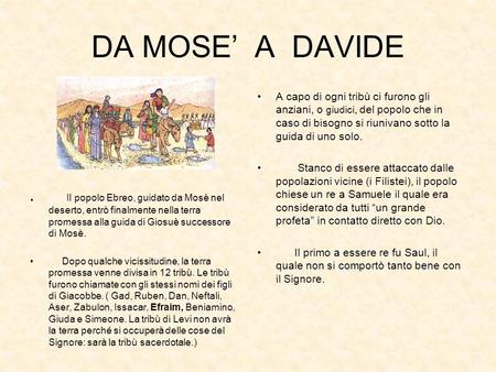 DA MOSE’ A DAVIDE . Il popolo Ebreo, guidato da Mosè nel deserto, entrò finalmente nella terra promessa alla guida di Giosuè successore di.