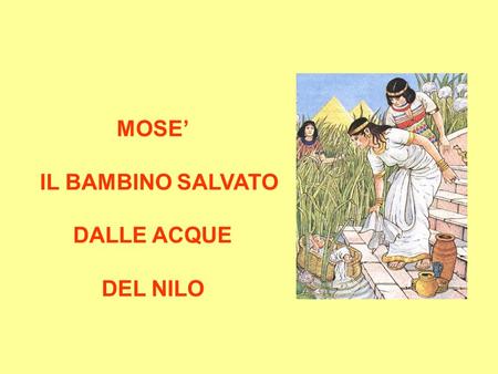 MOSE’ IL BAMBINO SALVATO DALLE ACQUE DEL NILO.