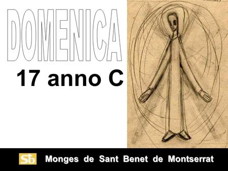 DOMENICA 17 anno C Monges de Sant Benet de Montserrat.
