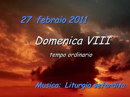 Domenica VIII 27 febraio 2011 Musica: Liturgia sefardita