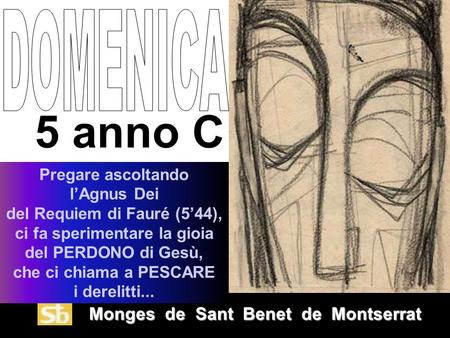 Monges de Sant Benet de Montserrat Monges de Sant Benet de Montserrat 5 anno C Pregare ascoltando lAgnus Dei del Requiem di Fauré (544), ci fa sperimentare.