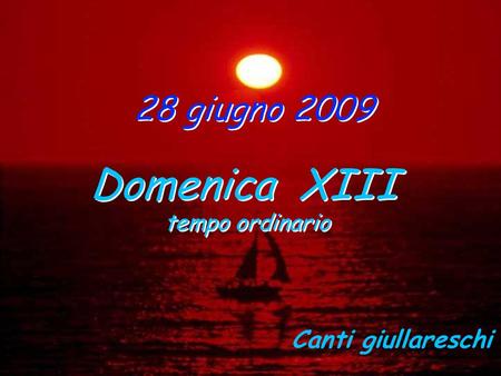 28 giugno 2009 Domenica XIII tempo ordinario Canti giullareschi.