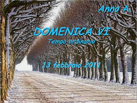 Anno A DOMENICA VI Tempo ordinario 13 febbraio 2011.