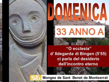 DOMENICA 33 ANNO A “O ecclesia” d’ Ildegarda di Bingen (5’55) ci parla del desiderio dell’incontro eterno Monges de Sant Benet de Montserrat.