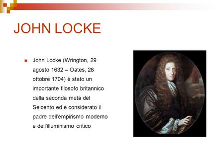 JOHN LOCKE John Locke (Wrington, 29 agosto 1632 – Oates, 28 ottobre 1704) è stato un importante filosofo britannico della seconda metà del Seicento ed.