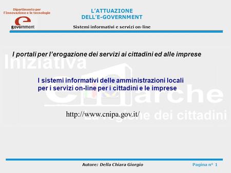 LATTUAZIONE DELLE-GOVERNMENT Sistemi informativi e servizi on-line Autore: Della Chiara GiorgioPagina n° 1 Dipartimento per lInnovazione e le tecnologie.