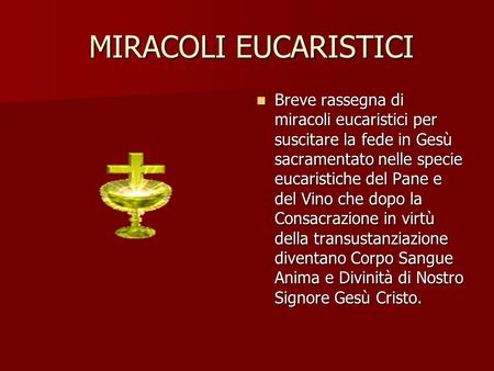 MIRACOLI EUCARISTICI Breve rassegna di miracoli eucaristici per suscitare la fede in Gesù sacramentato nelle specie eucaristiche del Pane e del Vino che.