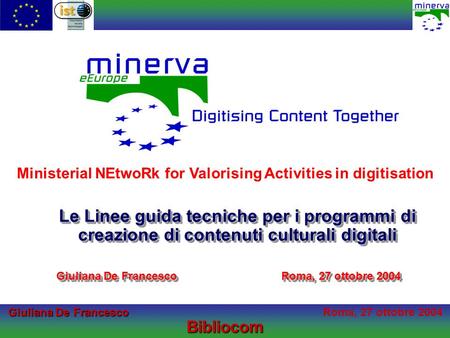 Giuliana De Francesco Giuliana De FrancescoRoma, 27 ottobre 2004Bibliocom Le Linee guida tecniche per i programmi di creazione di contenuti culturali digitali.