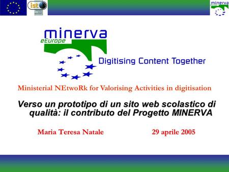 Verso un prototipo di un sito web scolastico di qualità: il contributo del Progetto MINERVA Maria Teresa Natale 29 aprile 2005 Ministerial NEtwoRk for.