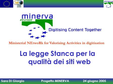 Sara Di Giorgio Progetto MINERVA 24 giugno 2005 La legge Stanca per la qualità dei siti web Ministerial NEtwoRk for Valorising Activities in digitisation.